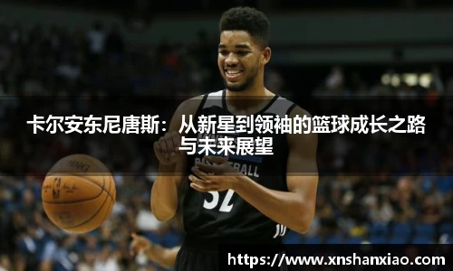 卡尔安东尼唐斯:从新星到领袖的篮球成长之路与未来展望